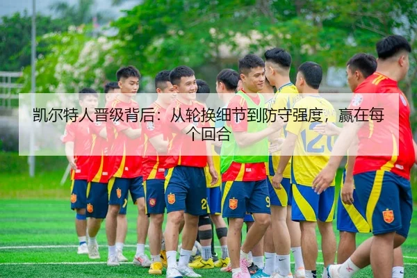 凯尔特人晋级背后：从轮换细节到防守强度，赢在每个回合